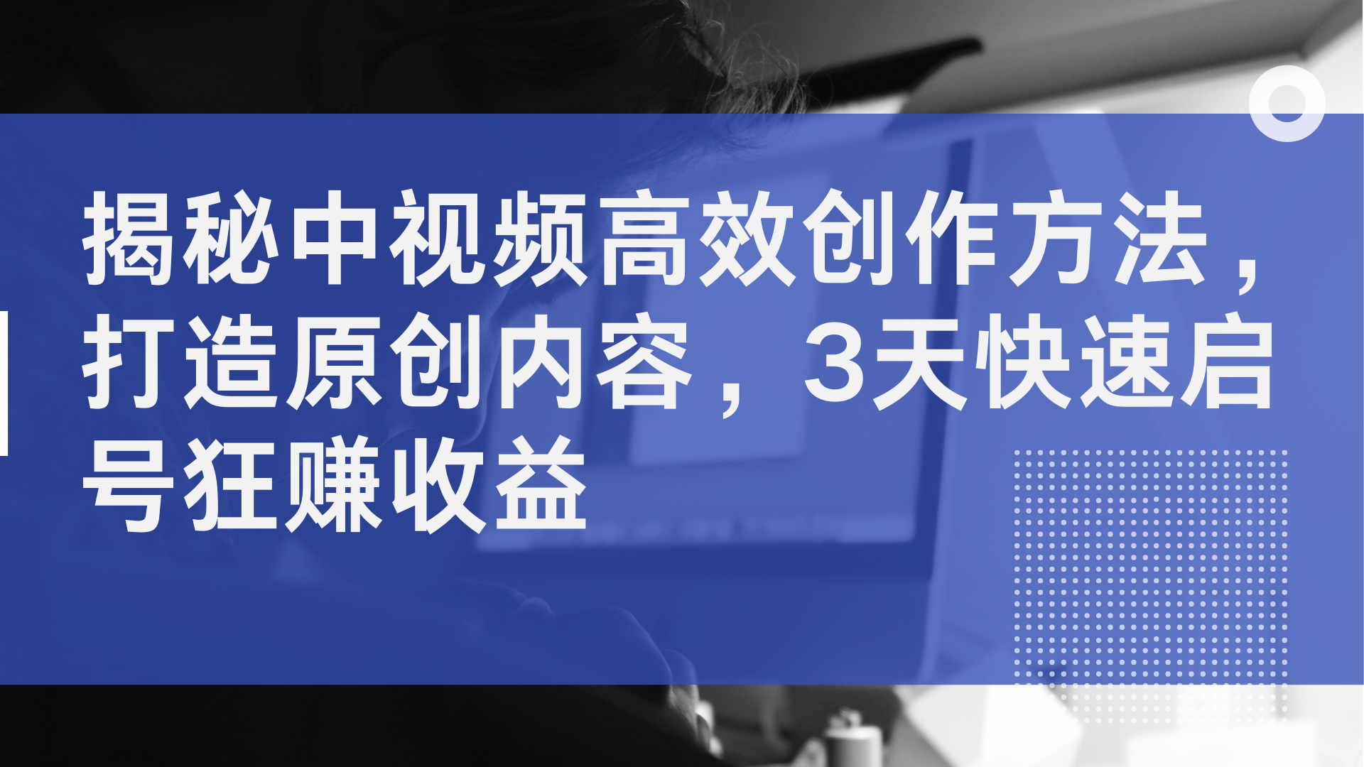 揭秘中视频高效创作方法，打造原创内容，2天快速启号狂赚收益-项目收录网