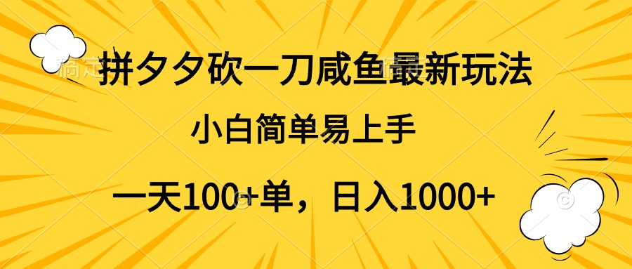 拼夕夕砍一刀咸鱼最新玩法，小白简单易上手一天100+单，日入1000+-项目收录网