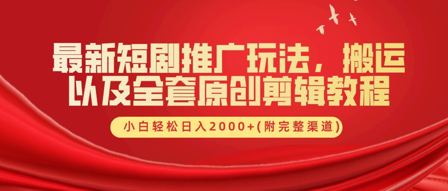 最新短剧推广玩法，搬运及全套原创剪辑教程(附完整渠道)，小白轻松日入2000+-项目收录网