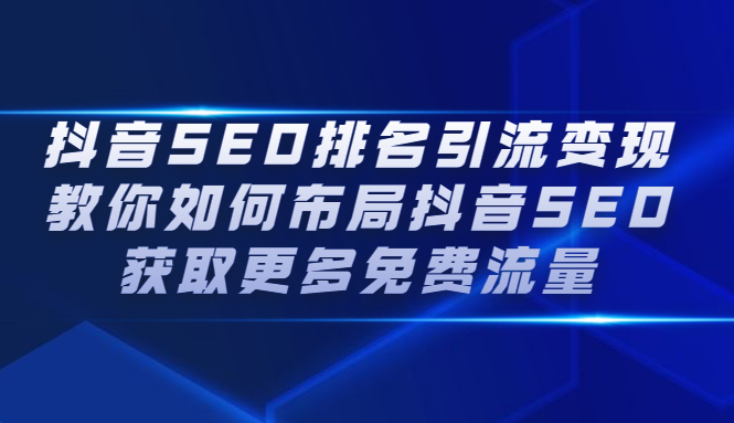 抖音SEO排名引流变现，教你如何布局抖音SEO获取更多免费流量-项目收录网