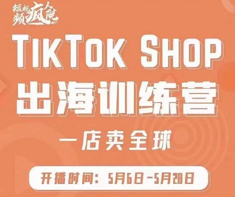 疯人院:TikTok Shop出海训练营（一店卖全球)，出海抢占全球新流量-项目收录网