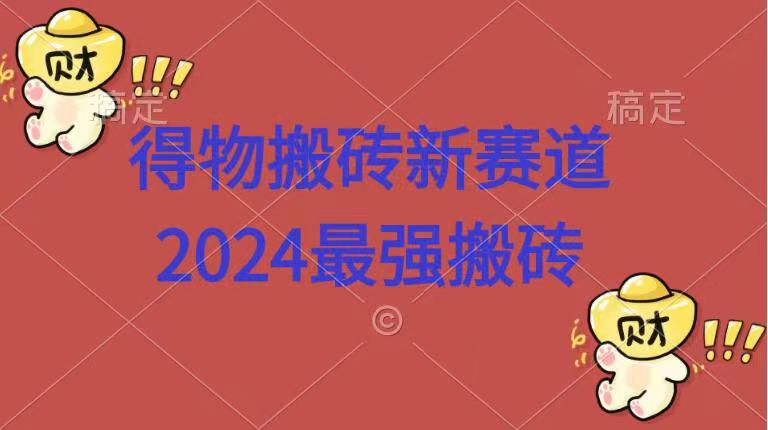 得物搬砖新赛道.2024最强搬砖-项目收录网