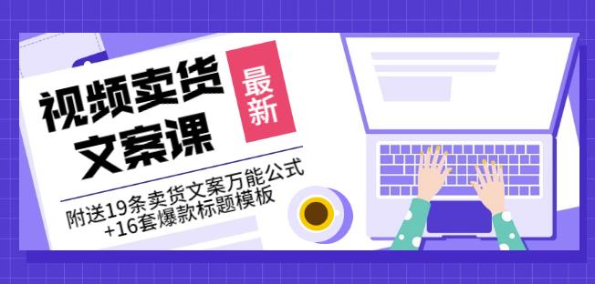 《视频卖货文案课》附送19条卖货文案万能公式+16套爆款标题模板-项目收录网