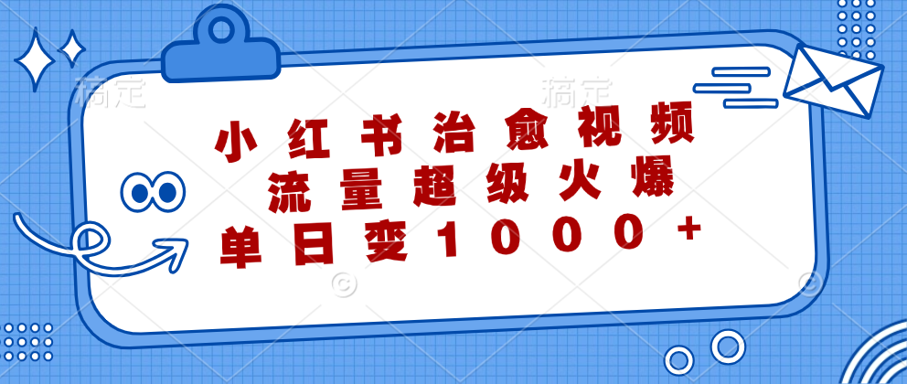 小红书治愈视频，流量超级火爆！单日变现1000+-项目收录网