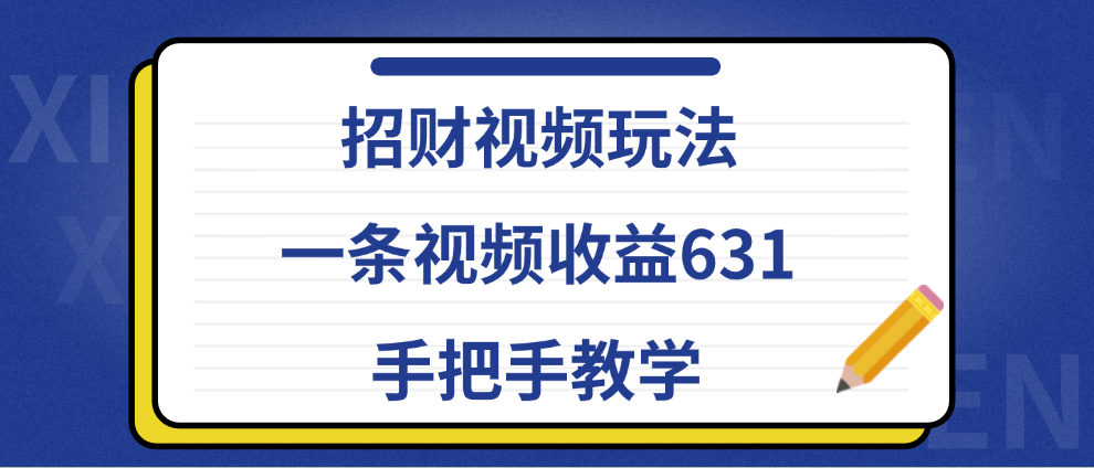 招财视频玩法，一条视频收益631，手把手教学-项目收录网