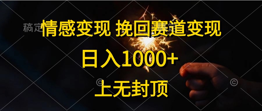 日入1000+，上无封顶，情感变现，挽回赛道变现-项目收录网