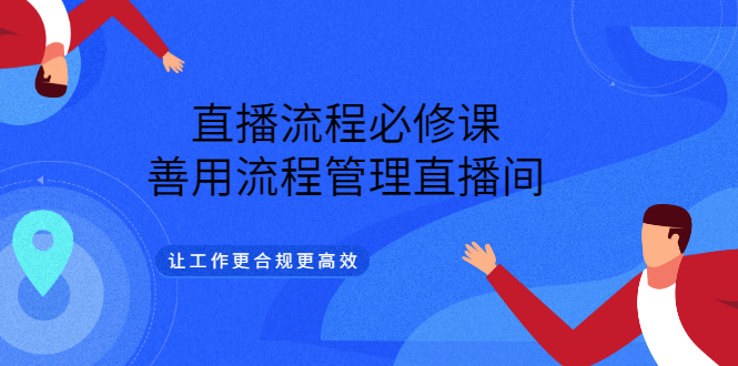 直播流程必修课，善用流程管理直播间，让工作更合规更高效-项目收录网