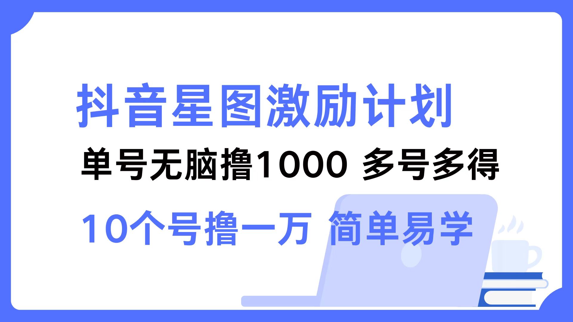 抖音星图激励计划 单号可撸1000  2个号2000 ，多号多得 简单易学-项目收录网