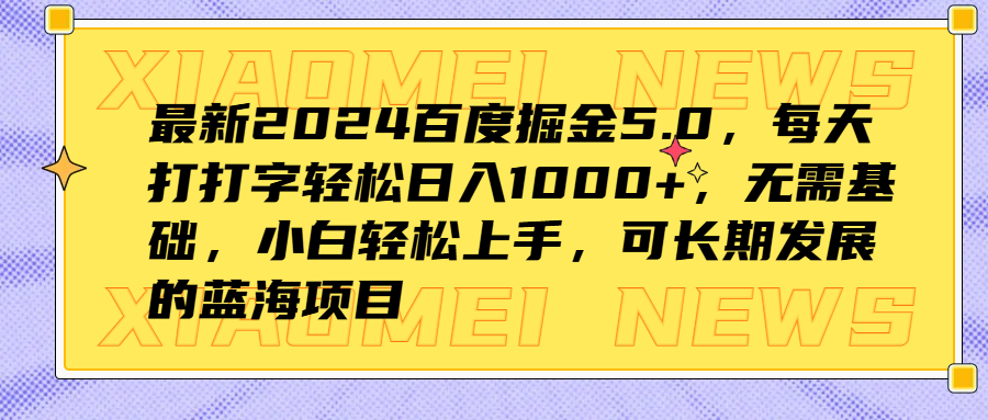 最新2024百度掘金5.0，每天打打字轻松日入1000+，无需基础，小白轻松上手，可长期发展的蓝海项目-项目收录网