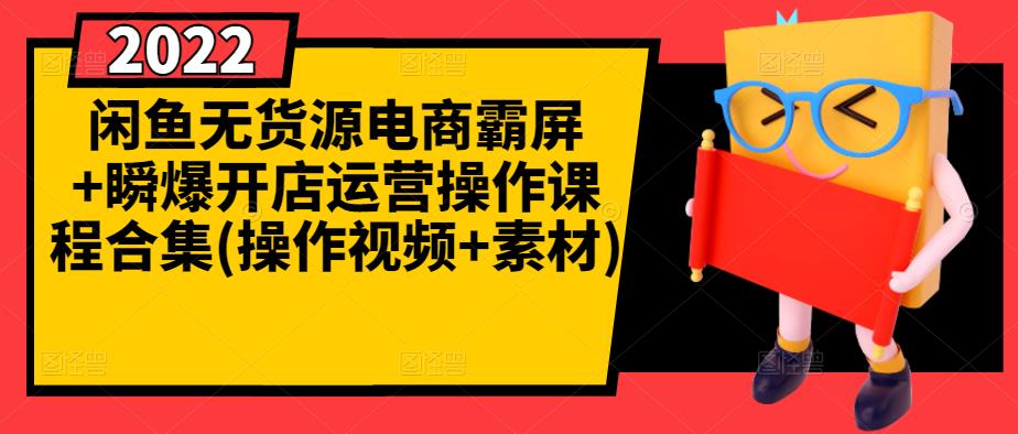 闲鱼无货源电商霸屏+瞬爆开店运营操作课程合集(操作视频+素材)-项目收录网