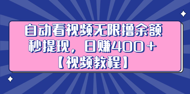 自动看视频无限撸余额秒提现，日赚400＋【视频教程】-项目收录网