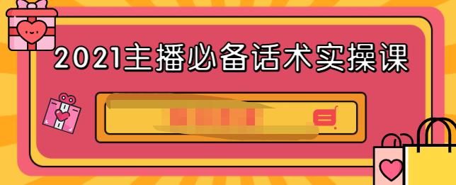 2021主播必备话术实操课，33节课覆盖直播各环节必备话术-啦啦收录网