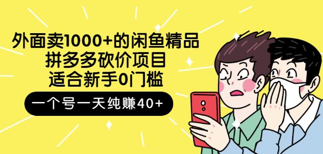 外面卖1000+的闲鱼精品：拼多多砍价项目，一个号一天纯赚40+适合新手0门槛-项目收录网