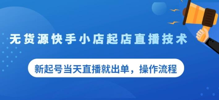 盗坤无货源快手小店起店直播技术，新起号当天直播就出单，操作流程【付费文章】-啦啦收录网