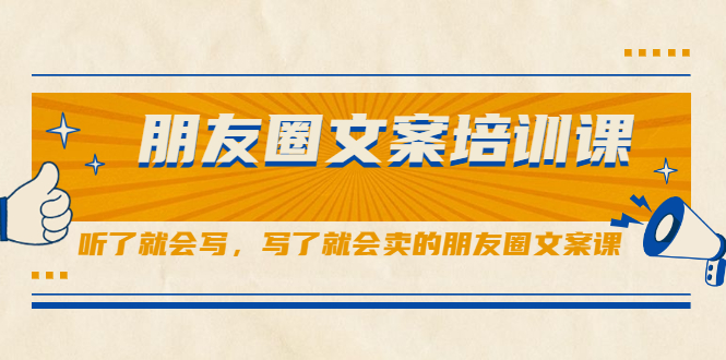 朋友圈文案培训课，听了就会写，写了就会卖的朋友圈文案课-啦啦收录网