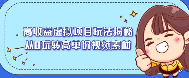 高收益虚拟项目玩法揭秘，从0玩转高单价视频素材【视频课程】-项目收录网