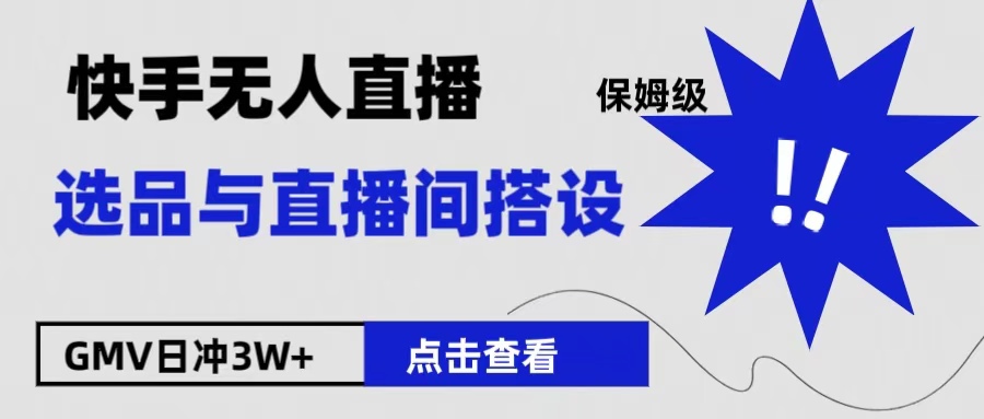 保姆级快手无人直播选品与直播间搭设-项目收录网