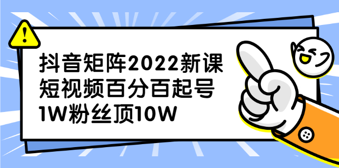 抖音矩阵2022新课：账号定位/变现逻辑/IP打造/案例拆解-项目收录网