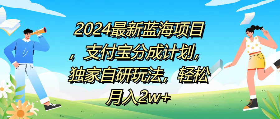 2024最新蓝海项目，支付宝分成计划，独家自研玩法，轻松月入2w+-项目收录网