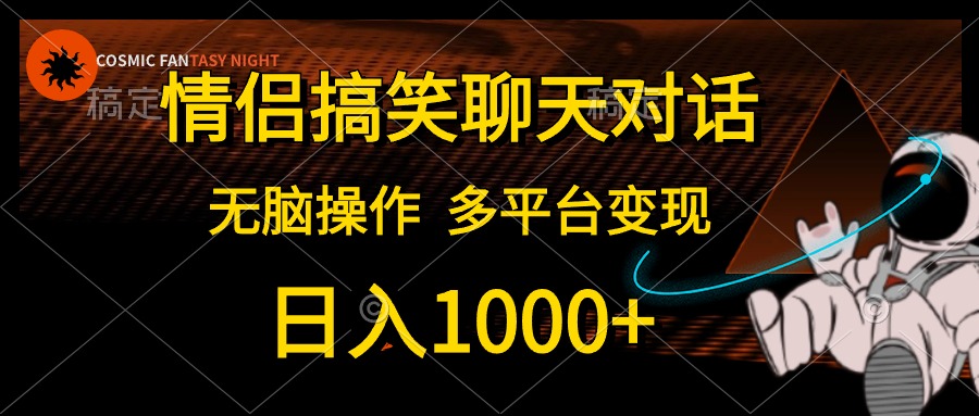 情侣搞笑聊天对话，无脑操作，多平台变现，日入1000+-项目收录网