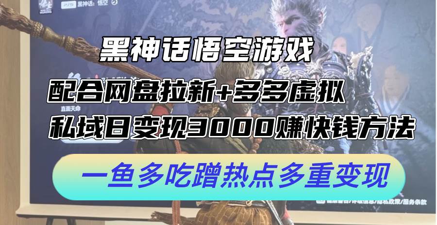 黑神话悟空游戏配合网盘拉新+多多虚拟+私域日变现3000+赚快钱方法。…-项目收录网