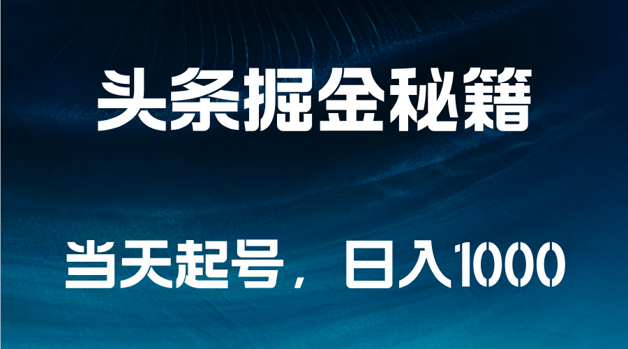 头条掘金秘籍，当天起号，日入1000+-项目收录网