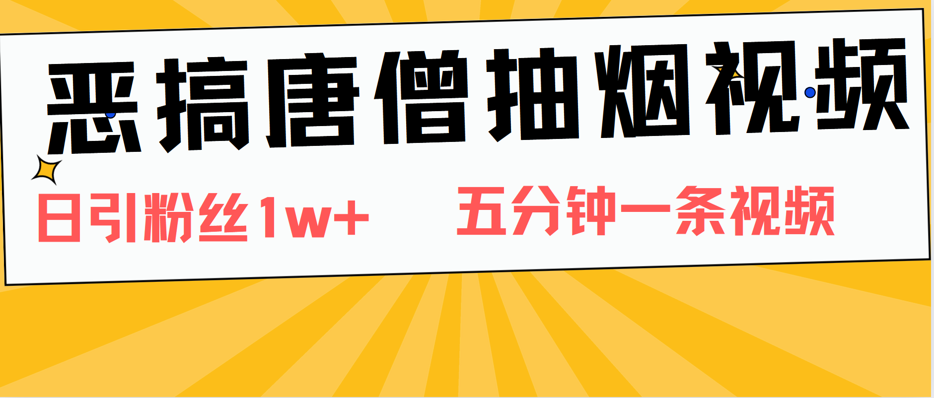 恶搞唐僧抽烟视频，日涨粉1W+，5分钟一条视频-项目收录网