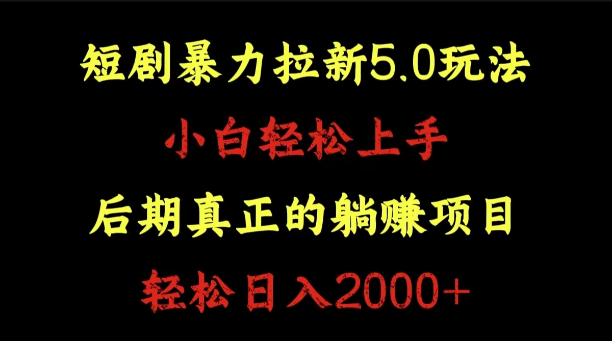 短剧暴力拉新5.0玩法。小白轻松上手。后期真正躺赚的项目。轻松日入2000+-项目收录网