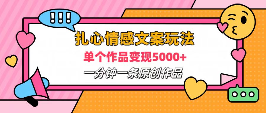 扎心情感文案玩法，单个作品变现6000+，一分钟一条原创作品，流量爆炸-项目收录网