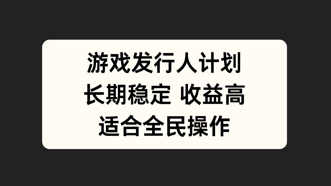 游戏发行人计划，长期稳定，适合全民操作。-项目收录网