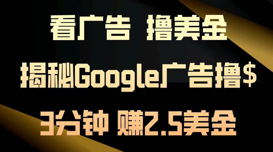 看广告，撸美金！3分钟赚2.5美金！日入200美金不是梦！揭秘Google广告撸美金全攻略！-项目收录网