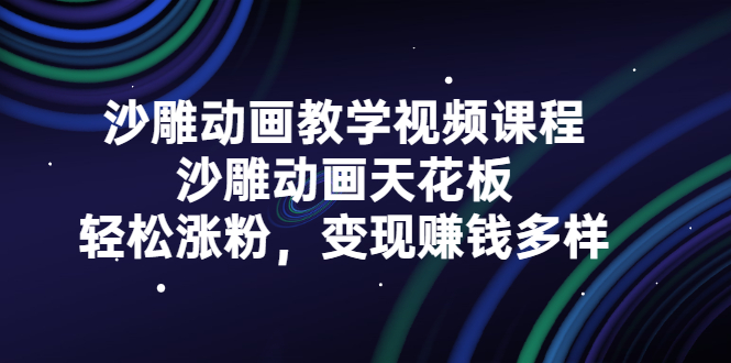 沙雕动画教学视频课程，沙雕动画天花板，轻松涨粉，变现赚钱多样-项目收录网