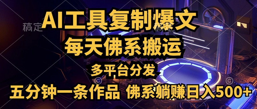 利用AI工具轻松复制爆文，五分钟一条作品，多平台分发，佛系日入500+-项目收录网