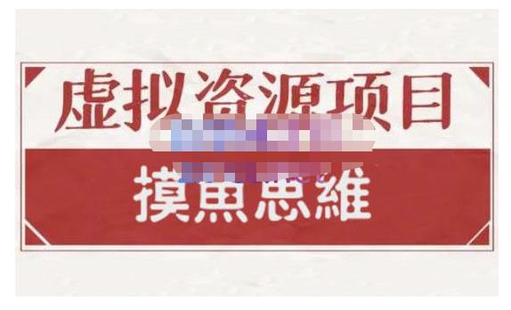 摸鱼思维·虚拟资源掘金课，虚拟资源的全套玩法 价值1880元-项目收录网