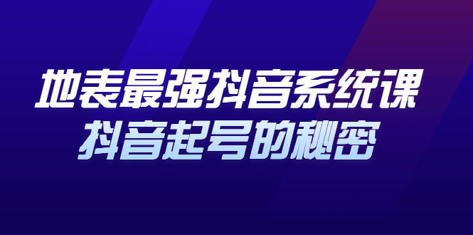 地表最强抖音系统课，抖音起号的秘密 价值398元-项目收录网