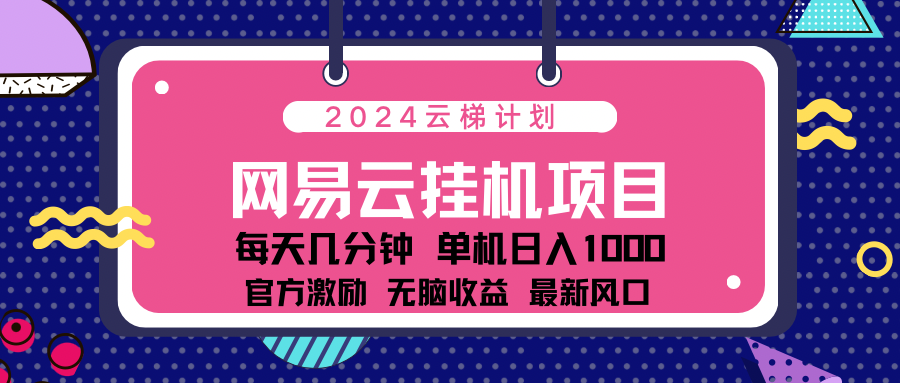 2024网易云云挂g项目！日入1000无脑收益！-项目收录网