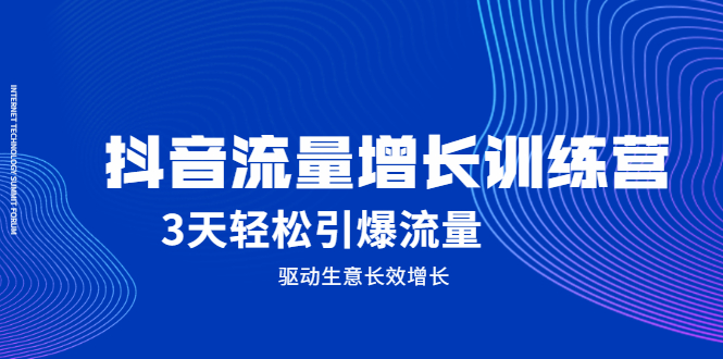 抖音流量增长训练营，3天轻松引爆流量，驱动生意长效增长-啦啦收录网