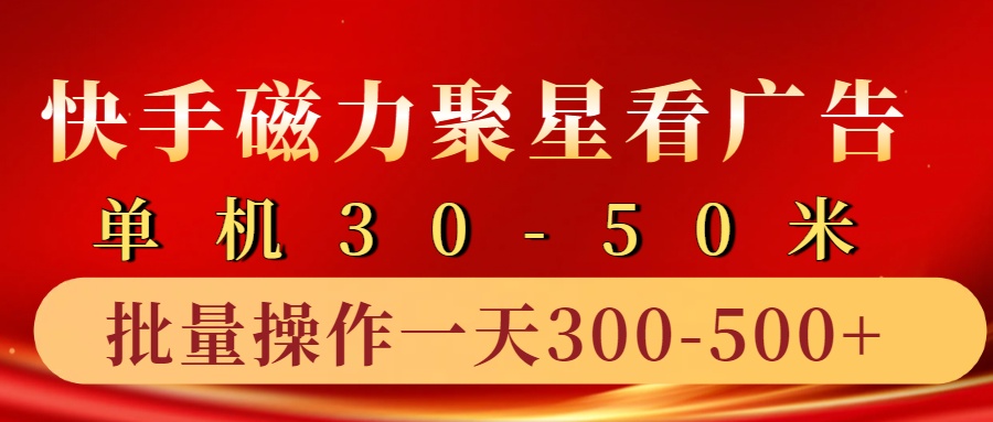 快手磁力聚星4.0实操玩法，单机30-50+10部手机一天300-500+-啦啦收录网