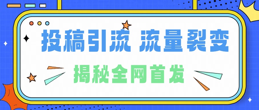 所有导师都在和你说的独家裂变引流到底是什么首次揭秘全网首发，24年最强引流，什么是投稿引流裂变流量，保姆及揭秘-项目收录网