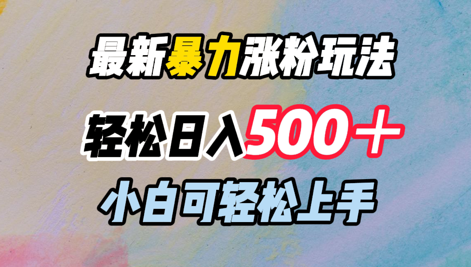 最新暴力涨粉玩法，轻松日入500＋，小白可轻松上手-项目收录网