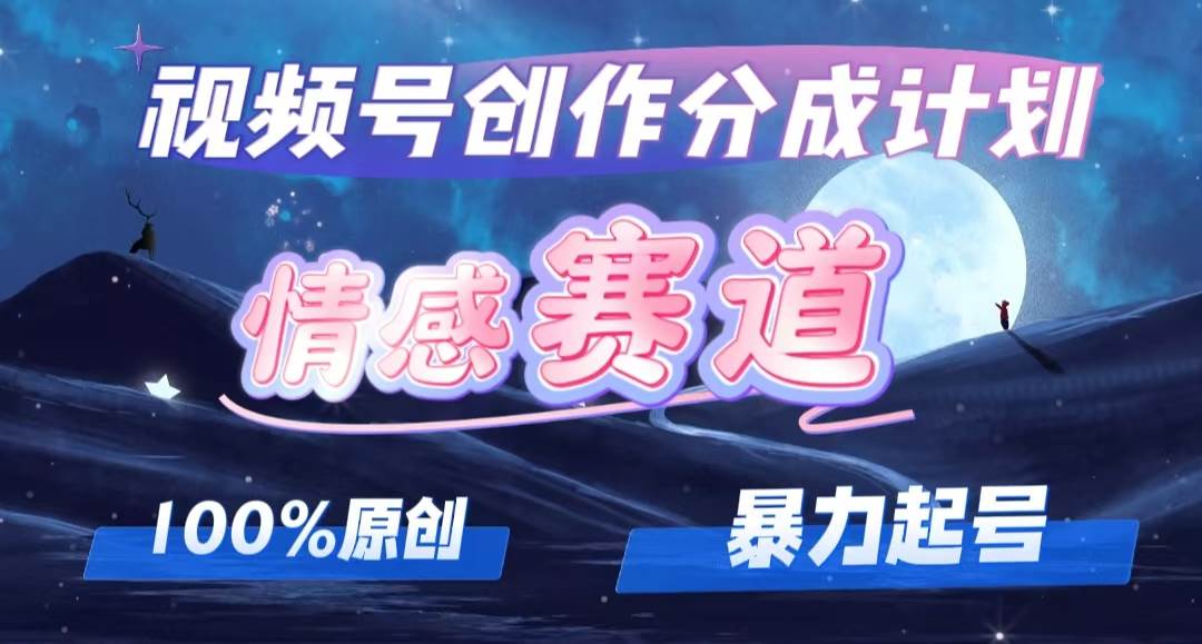 详解视频号创作者分成项目之情感赛道，暴力起号，可同步多平台，实现睡…-项目收录网