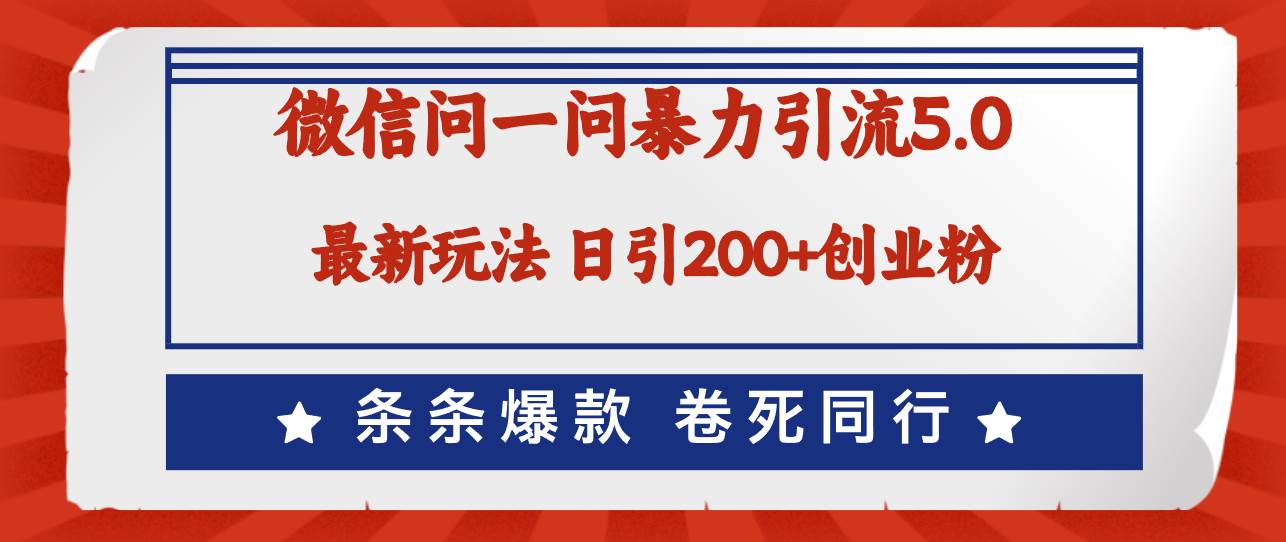 微信问一问最新引流5.0，日稳定引流200+创业粉，加爆微信，卷死同行-项目收录网