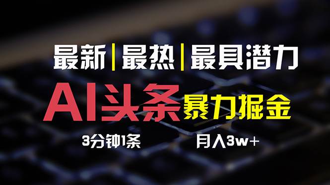 AI头条3天必起号，简单无需经验 3分钟1条 一键多渠道发布 复制粘贴月入3W+-项目收录网