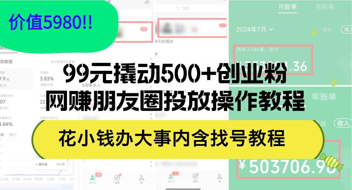 99元撬动500+创业粉，网赚朋友圈投放操作教程价值5980！花小钱办大事内…-项目收录网