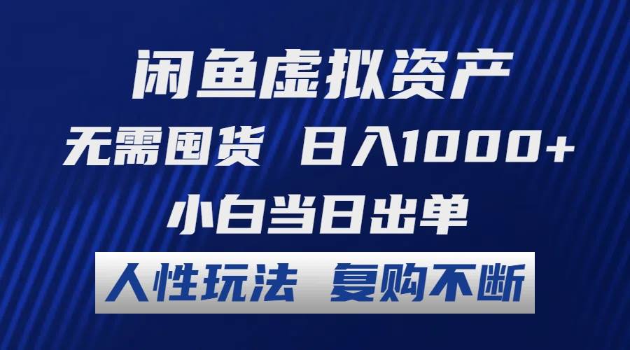 闲鱼虚拟资产 无需囤货 日入1000+ 小白当日出单 人性玩法 复购不断-项目收录网