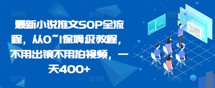 最新小说推文SOP全流程，从0~1保姆级教程，不用出镜不用拍视频，一天400+-啦啦收录网