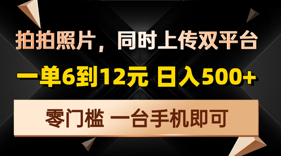 拍拍照片，同时上传双平台，一单6到12元，轻轻松松日入500+，零门槛，…-啦啦收录网