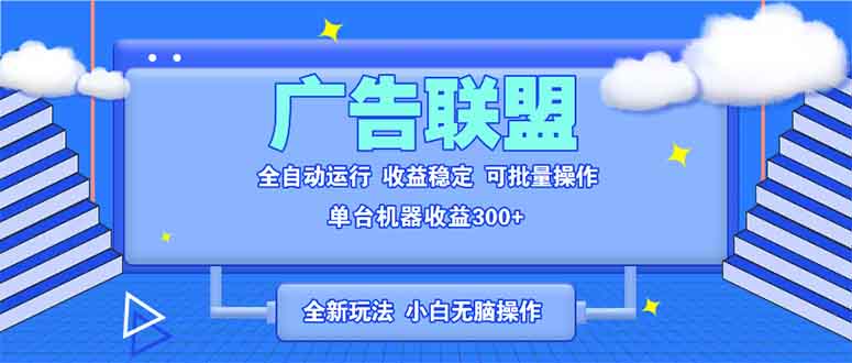 全新广告联盟最新玩法 全自动脚本运行单机300+ 项目稳定新手小白可做-啦啦收录网