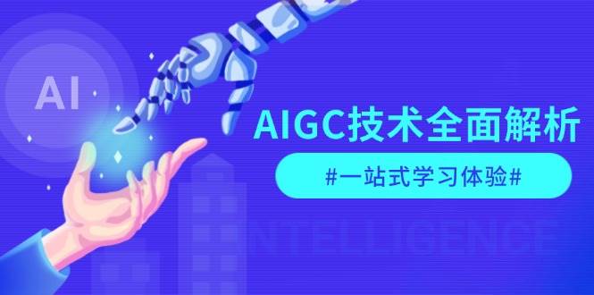 AIGC技术全面解析，从指令优化到生活应用，再到商业落地，一站式学习体验-啦啦收录网