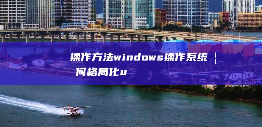 操作方法windows操作系统如何格局化u